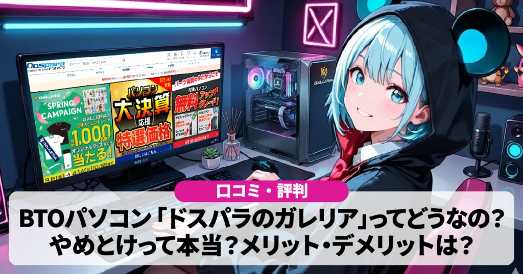 【口コミ・評判】ドスパラ「ガレリア」のBTOゲーミングPCってどうなの？やめとけって本当？